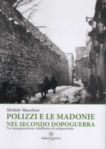 Polizzi e le Madonie nel secondo dopoguerra. Tra emarginazione, ribellione ed emigrazione. Ediz. illustrata-0