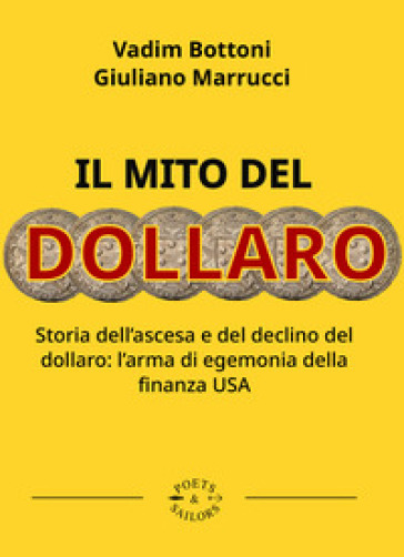 Il mito del dollaro. Storia dell'ascesa e del declino del dollaro: l'arma di egemonia della finanza USA