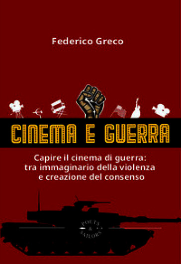 Cinema e guerra. Capire il cinema di guerra: le narrazioni tra immaginario della violenza e creazione del consenso