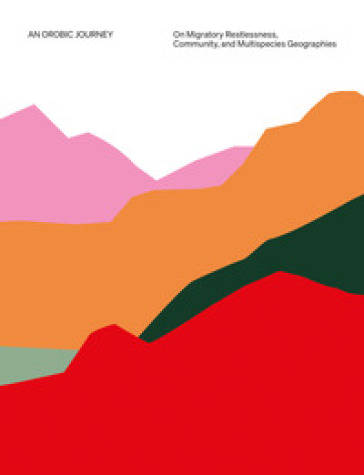 An Orobic journey: on migratory restlessness, community, and multispecies geographies