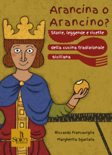 Arancina o arancino? Storie, leggende e ricette della cucina tradizionale siciliana