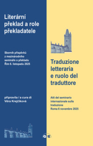 Traduzione letteraria e ruolo del traduttore. Atti del seminario internazionale sulla traduzione Roma 6 novembre 2025. Ediz. italiana e ceca