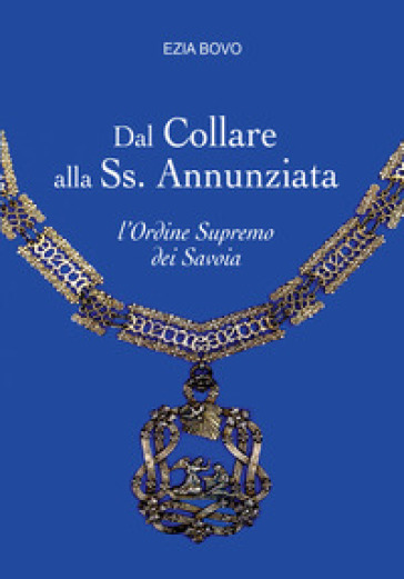 Dal Collare alla Ss. Annunziata. L'Ordine Supremo dei Savoia