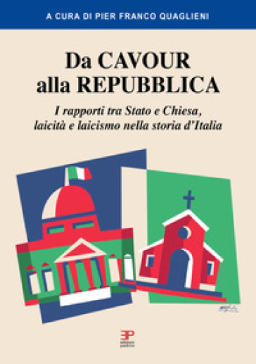 Da Cavour alla Repubblica. I rapporti tra Stato e Chiesa, laicità e laicismo nella storia d'Italia