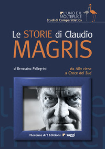 Le storie di Claudio Magris. Da Alla Cieca a Croce del Sud. Ediz. illustrata