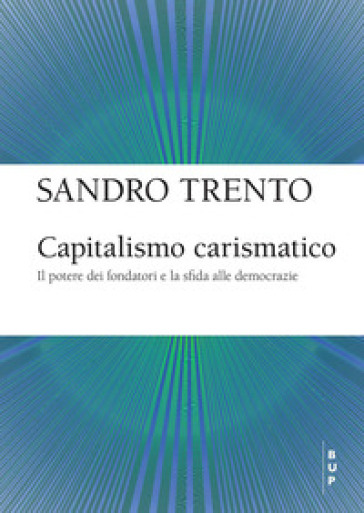 Capitalismo carismatico. Il potere dei fondatori e la sfida alle democrazie