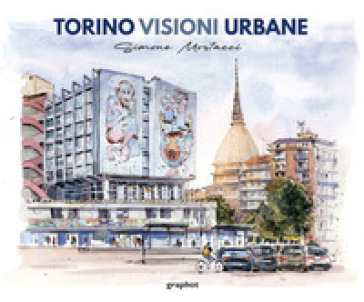 Torino visioni urbane. Ediz. illustrata