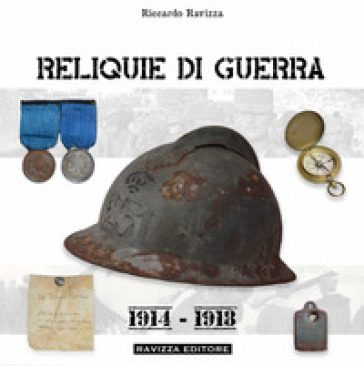 Reliquie di guerra. 1914-1918. Ediz. illustrata