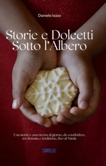 Storie e dolcetti sotto l'albero. Una storia e una ricetta al giorno, da condividere, tra fantasia e tradizione, fino al Natale