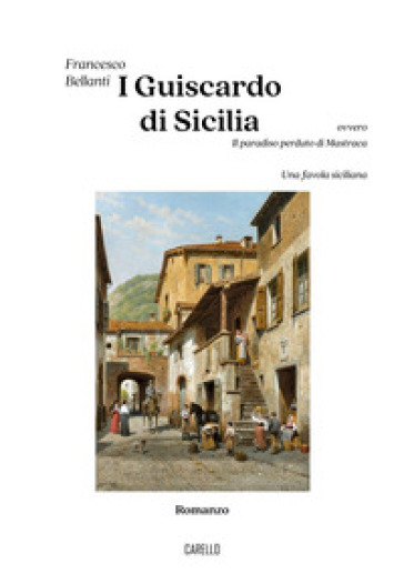 I Guiscardo di Sicilia ovvero Il paradiso perduto di Mastraca. Una favola siciliana. Nuova ediz.