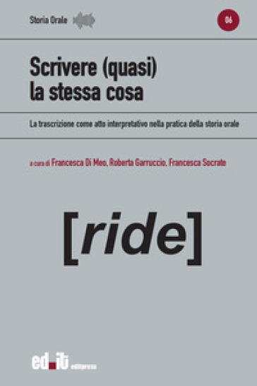 Scrivere (Quasi) La Stessa Cosa. La Trascrizione Come Atto Interpretativo Nella Pratica Della Storia Orale