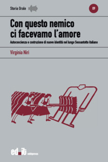 Con questo nemico ci facevamo l'amore. Autocoscienza e costruzione di nuove identità nel lungo Sessantotto italiano