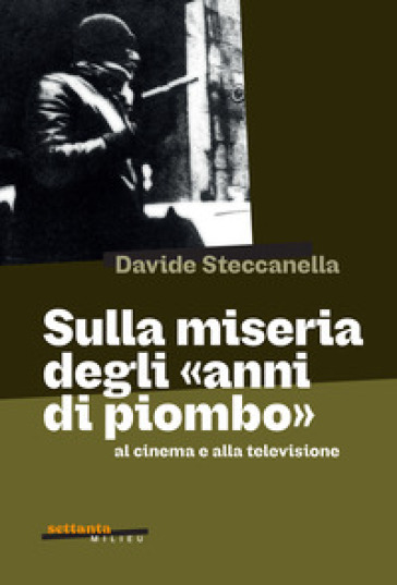 Sulla miseria degli «anni di piombo» al cinema e alla televisione