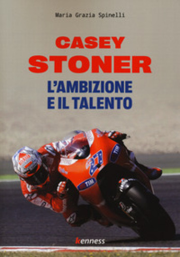 Casey Stoner. L'ambizione e il talento