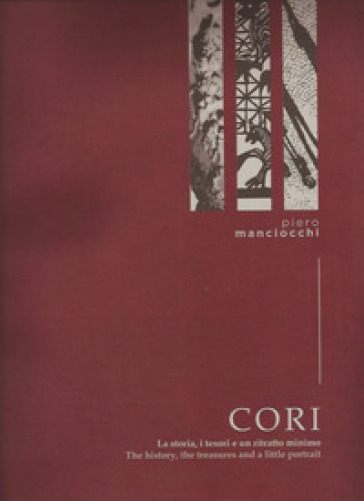 Cori. La storia i tesori e un ritratto minimo. Ediz. italiana e inglese