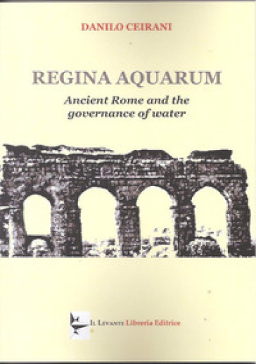 Regina aquarum. Ancient Rome and the governance of water