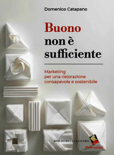 Buono non è sufficiente. Marketing per una ristorazione consapevole e sostenibile