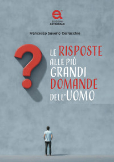 Le risposte alle più grandi domande dell'uomo