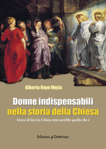 Donne indispensabili nella storia della Chiesa. Senza di loro la Chiesa non sarebbe quella che è