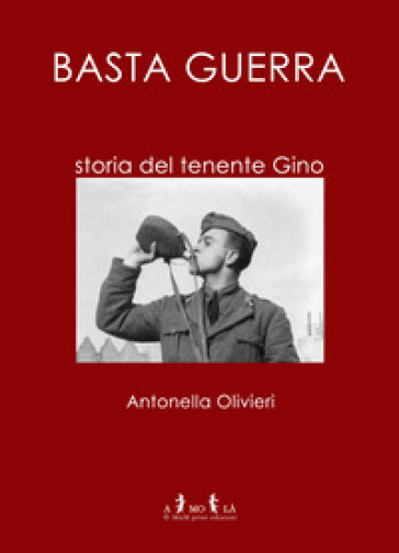 Basta guerra. Storia del tenente Gino