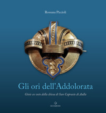 Gli Ori Dell'addolorata. Gioie Ex Voto Della Chiesa Di San Caprasio Di Aulla-image