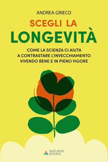 Scegli la longevità. Come la scienza ci aiuta a contrastare l'invecchiamento vivendo bene e in pieno vigore