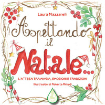 Aspettando il Natale... L'attesa tra magia, emozioni e tradizioni. Ediz. illustrata