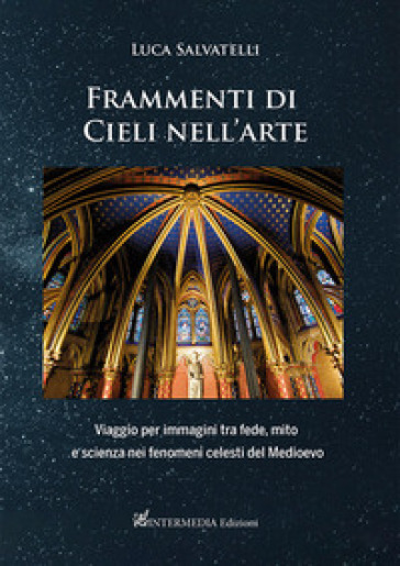 Frammenti di cieli nell'arte. Viaggio per immagini tra fede, mito e scienza nei fenomeni celesti del Medioevo