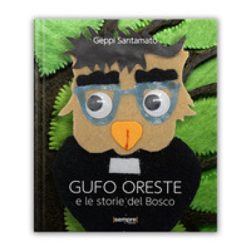 Gufo Oreste e le storie del bosco. Ediz. illustrata