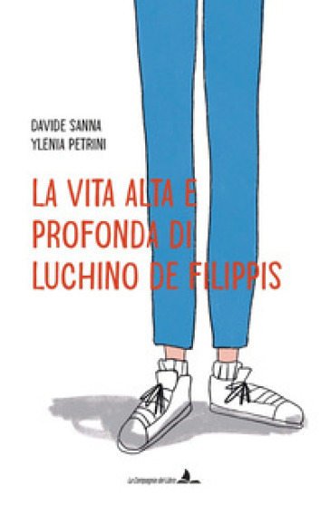 La vita alta e profonda di Luchino De Filippis. Ediz. illustrata