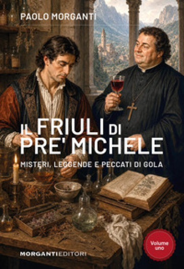 Il Friuli di pre' Michele. Misteri, leggende e peccati di gola