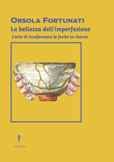 La bellezza dell'imperfezione. L'arte di trasformare le ferite in risorse