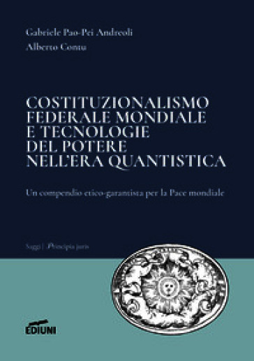Costituzionalismo federale mondiale e tecnologie del potere nell'era quantistica. Un compendio etico-garantista per la Pace mondiale