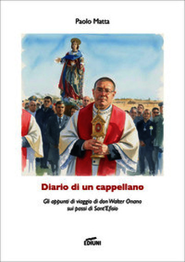 Diario di un cappellano. Gli appunti di viaggio di don Walter Onano sui passi di Sant'Efisio