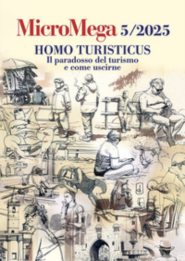 Micromega (2025). Vol. 5: Homo turisticus. Il paradosso del turismo e come uscirne