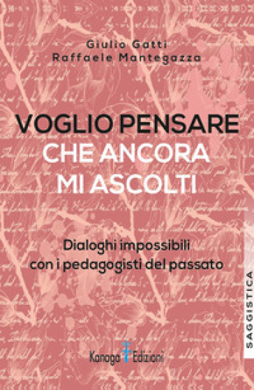 Voglio pensare che ancora mi ascolti. Dialoghi impossibili con i pedagogisti del passato