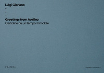 Greetings from Avellino. Cartoline da un tempo immobile. Ediz. illustrata
