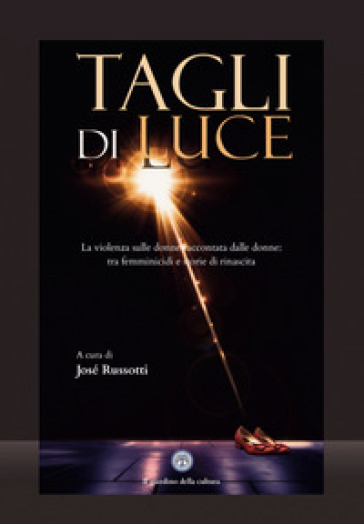 Tagli di luce. La violenza sulle donne raccontata dalle donne: tra femminicidi e storie di rinascita