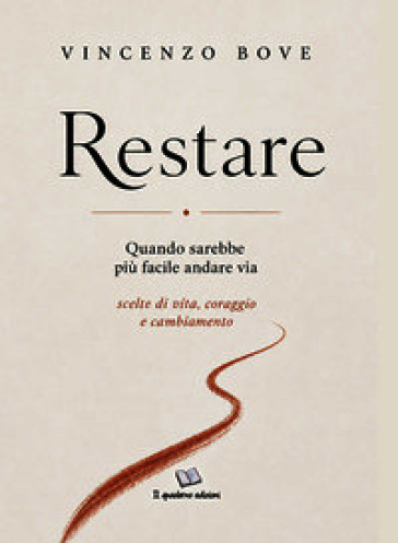 Restare. Quando sarebbe più facile andare via. Scelte di vita, coraggio e cambiamento