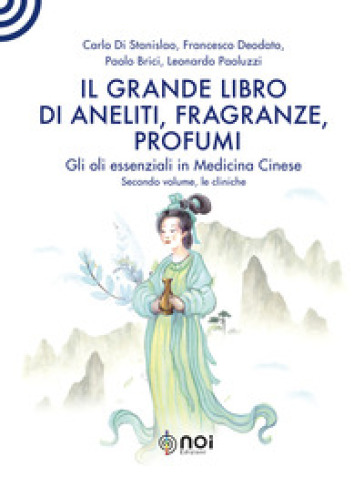 Il grande libro di aneliti, fragranze e profumi. La clinica degli oli essenziali secondo le modalità della medicina cinese