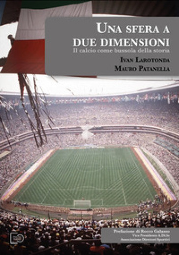 Una sfera a due dimensioni. Il calcio come bussola della storia