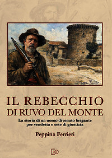 Il Rebecchio di Ruvo del Monte. La storia di un uomo divenuto brigante per vendetta e sete di giustizia
