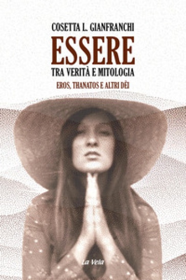 Essere: Tra Verità E Mitologia. Eros, Thanatos E Altri DèI
