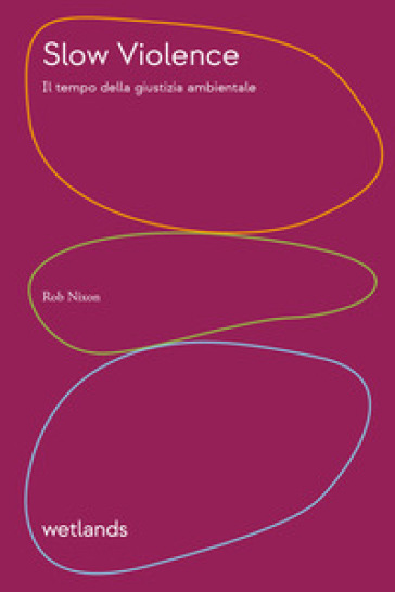 Slow violence. Il tempo della giustizia ambientale