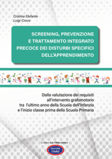Screening, prevenzione e trattamento integrato precoce dei Disturbi Specifici dell'Apprendimento. Dalla valutazione dei requisiti all'intervento grafomotorio tra l'ultimo anno della scuola dell'Infanzia e l'inizio classe prima della scuola primaria. Ediz. illustrata