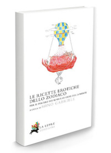 Le ricette erotiche dello zodiaco. Per il piacere dei sensi e le gioie della mente