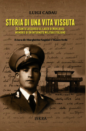 Storia di una vita vissuta. Da Santu Lussurgiu al lager di Muhlberg: memorie di un Internato Militare Italiano