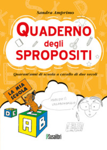 Quaderno degli spropositi. Quarant'anni di scuola a cavallo di due secoli