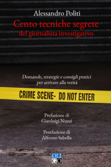 Cento tecniche segrete del giornalista investigativo. Domande, strategie e consigli pratici per arrivare alla verità