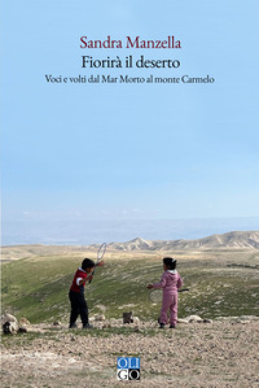 Fiorirà il deserto. Voci e volti dal Mar Morto al monte Carmelo